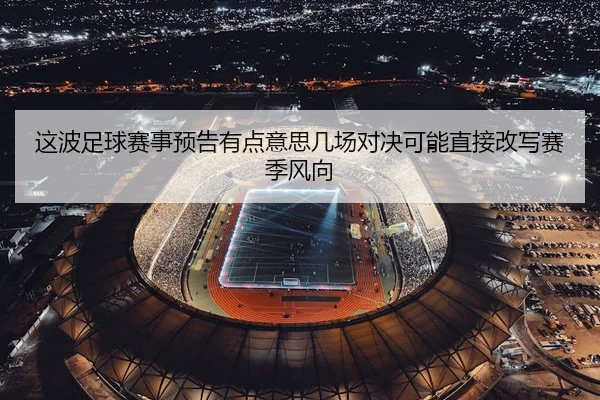 这波足球赛事预告有点意思几场对决可能直接改写赛季风向