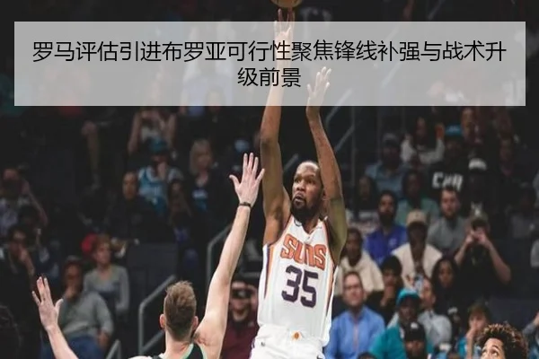 罗马评估引进布罗亚可行性聚焦锋线补强与战术升级前景