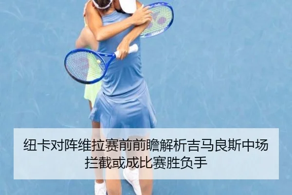 纽卡对阵维拉赛前前瞻解析吉马良斯中场拦截或成比赛胜负手